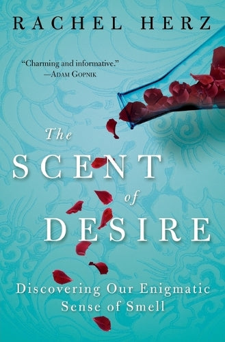 The Scent Of Desire: Discovering Our Enigmatic Sense Of Smell