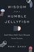 Wisdom from a Humble Jellyfish