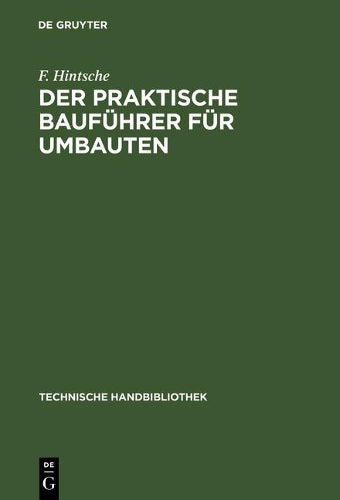 Der praktische Bauführer für Umbauten: Seine Tätigkeit vor und während der Bauausführung, sowohl in konstruktiver wie in geschäftlicher Beziehung. ... Handbibliothek, 6) (German Edition
