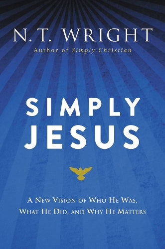 Simply Jesus: A New Vision of Who He Was, What He Did, and Why He Matters