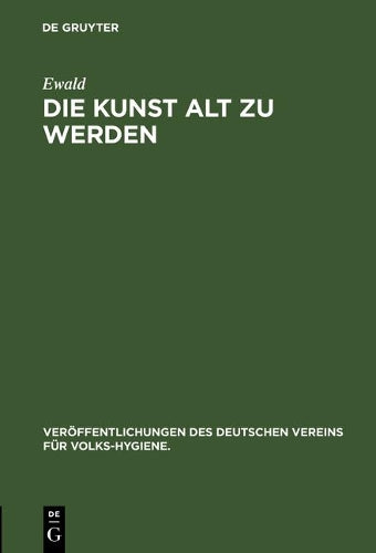 Die Kunst alt zu werden (Veröffentlichungen des Deutschen Vereins für Volks-Hygiene., 10) (German Edition