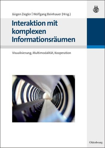 Interaktion mit komplexen Informationsräumen: Visualisierung, Multimodalität, Kooperation (German Edition