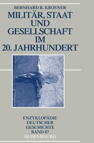 Militär, Staat und Gesellschaft im 20. Jahrhundert (1890-1990) (Enzyklopädie deutscher Geschichte, 87) (German Edition