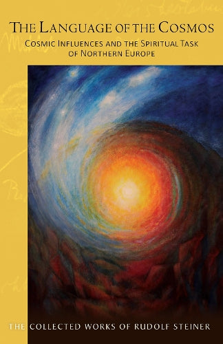 The The Language of the Cosmos: Cosmic Influences and the Spiritual Task of Northern Europe: 209 (The Collected Works of Rudolf Steiner