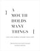 A Mouth Holds Many Things