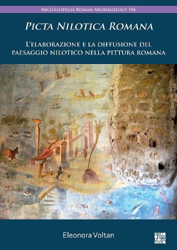 Picta Nilotica Romana: L’elaborazione e la diffusione del paesaggio nilotico nella pittura romana (Archaeopress Roman Archaeology