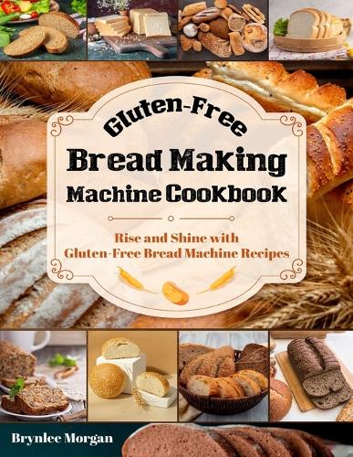 Gluten-Free Bread Making Machine Cookbook