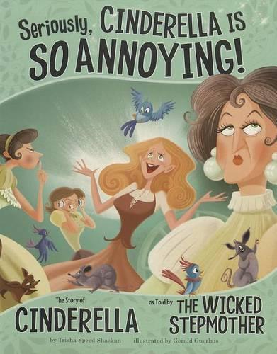 Other Side of the Story Seriously, Cinderella is So Annoying the Story of Cinderella as Told by the Wicked Stepmother