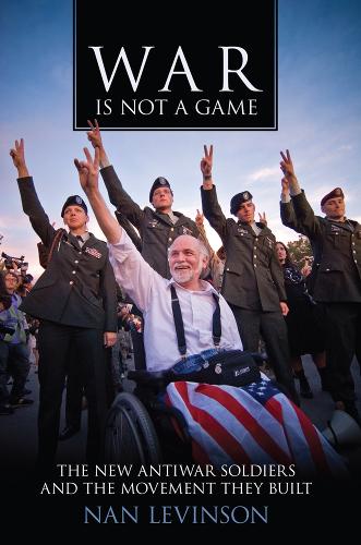 War Is Not a Game: The New Antiwar Soldiers and the Movement They Built (War Culture
