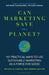 Can Marketing Save the Planet?