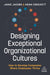 Designing Exceptional Organizational Cultures