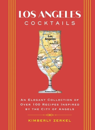 Los Angeles Cocktails: An Elegant Collection of Over 100 Recipes Inspired by the City of Angels (City Cocktails