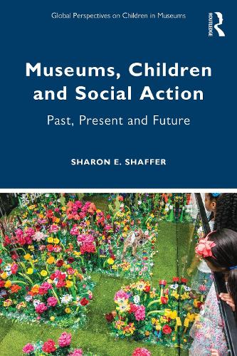 Museums, Children and Social Action: Past, Present and Future (Global Perspectives on Children in Museums