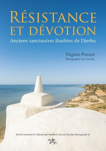 Résistance et dévotion: Anciens sanctuaires ibadites de Djerba: British Institute for Libyan and Northern African (British Institute for Libyan and Northern African Studies Monograph