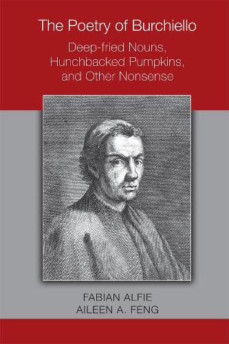The Poetry of Burchiello: Deep–fried Nouns, Hunchbacked Pumpkins, and Other Nonsense: Volume 495 (Medieval and Renaissance Texts and Studies