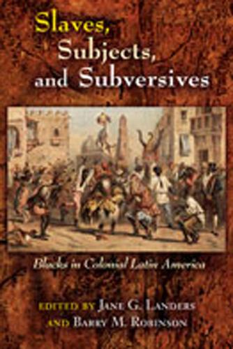 Slaves, Subjects, and Subversives: Blacks in Colonial Latin America (Dialogos) (Dialogos Series