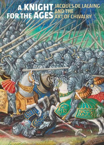 A Knight for the Ages - Jacques de Lalaing and the Art of Chivalry