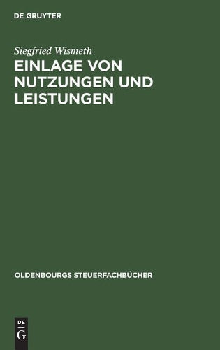 Einlage von Nutzungen und Leistungen: Inbesondere Vorteilszuwendungen zwischen Schwestergesellschaften bei nationalen und internationalen Sachverhalten (Oldenbourgs Steuerfachbücher) (German Edition