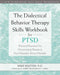 The Dialectical Behavior Therapy Skills Workbook for PTSD
