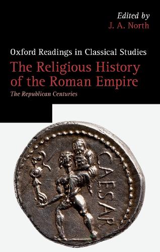 The Religious History of the Roman Empire: The Republican Centuries (Oxford Readings in Classical Studies