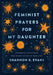 Feminist Prayers for My Daughter – Powerful Petitions for Every Stage of Her Life