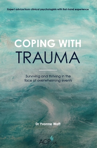 Coping With Trauma: Surviving and Thriving in the Face of Overwhelming Events (ACP UK Book Series