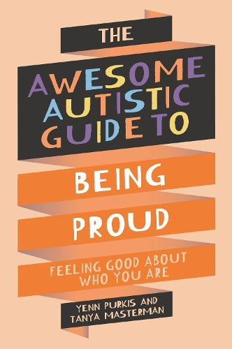 The Awesome Autistic Guide to Being Proud: Feeling Good About Who You Are (Awesome Guides for Amazing Autistic Kids