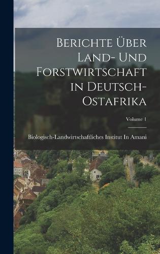 Berichte Über Land- Und Forstwirtschaft in Deutsch-Ostafrika; Volume 1