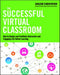 The Successful Virtual Classroom: How to Design and Facilitate Interactive and Engaging Live Online Learning