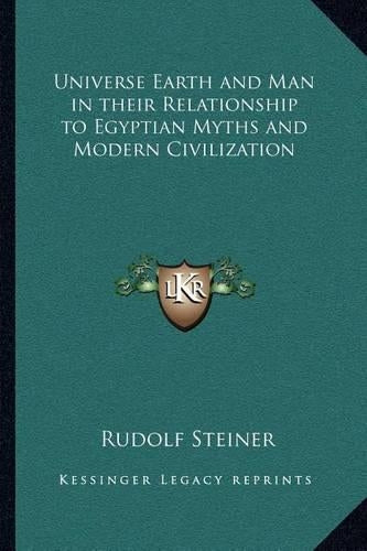 Universe Earth and Man in their Relationship to Egyptian Myths and Modern Civilization
