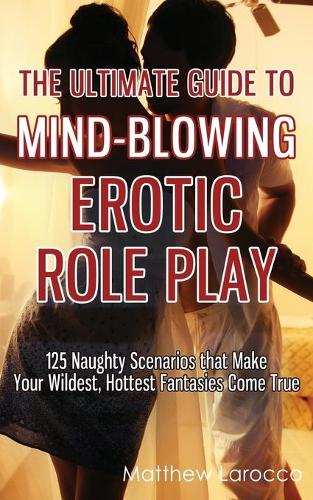 The Ultimate Guide to Mind-Blowing Erotic Role Play