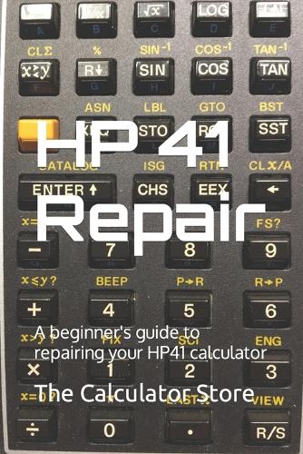 HP41 Repair: A beginner's guide to repairing your HP41 calculator (The Calculator Store books