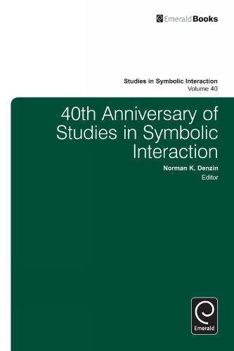 40th Anniversary of Studies in Symbolic Interaction (Studies in Symbolic Interaction, 40