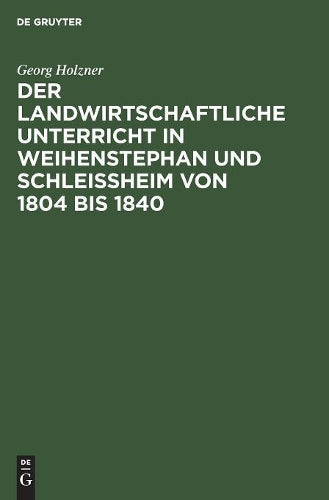 Der landwirtschaftliche Unterricht in Weihenstephan und Schleißheim von 1804 bis 1840 (German Edition