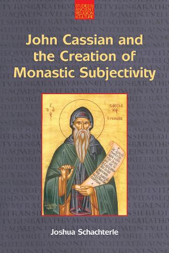 John Cassian and the Creation of Monastic Subjectivity (Studies in Ancient Religion and Culture