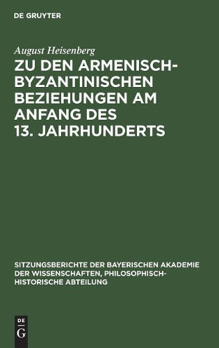 Zu den armenisch-byzantinischen Beziehungen am Anfang des 13. Jahrhunderts (Sitzungsberichte der Bayerischen Akademie der Wissenschaften, Philosophisch-Historische Abteilung, 1929, 6) (German Edition