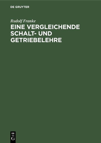 Eine vergleichende Schalt- und Getriebelehre: Vortrag gehalten auf der wissenschaftlichen Tagung zur Feier des hundertsten Geburtstages von Franz ... Hochschule zu Berlin (German Edition