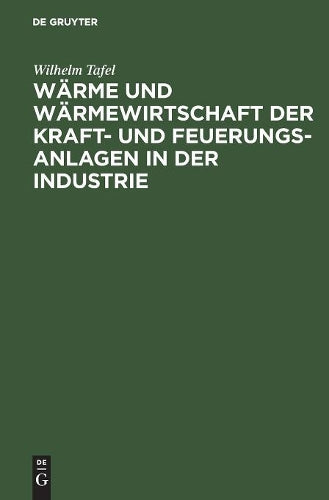 Wärme und Wärmewirtschaft der Kraft- und Feuerungs-Anlagen in der Industrie: Mit besonderer Berücksichtigung der Eisen-, Papier- und chemischen Industrie (German Edition