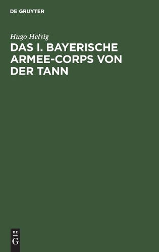 Das I. bayerische Armee-Corps von der Tann: Im Kriege 1870/71. Nach den Kriegsacten bearbeitet (German Edition