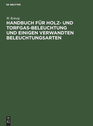 Handbuch für Holz- und Torfgas-Beleuchtung und einigen verwandten Beleuchtungsarten: Anhang zum Handbuche der Steinkohlengas-Beleuchtung von N. H. Schilling (German Edition