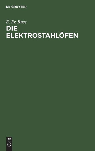 Die Elektrostahlöfen: Ihr Aufbau und gegenwärtiger Stand sowie Erfahrungen und Betriebsergebnisse der elektrischen Stahlerzeugung Praktisches Hand- ... für den Stahlfachmann (German Edition
