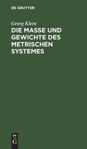 Die Maße und Gewichte des metrischen Systemes: Als Leitfaden beim Unterricht des metrischen Maßsystemes, sowie für den praktischen Gebrauch (German Edition