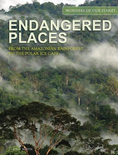Endangered Places: From the Amazonian rainforest to the polar ice caps (Wonders Of Our Planet