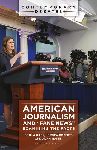 American Journalism and "Fake News": Examining the Facts (Contemporary Debates