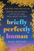 Briefly Perfectly Human
