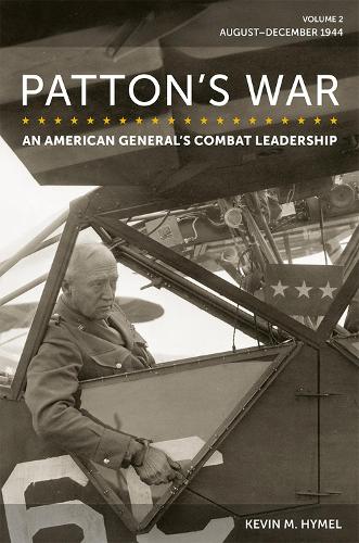 Patton's War: An American General's Combat Leadership, Volume 2: August–December 1944 (Volume 2) (American Military Experience