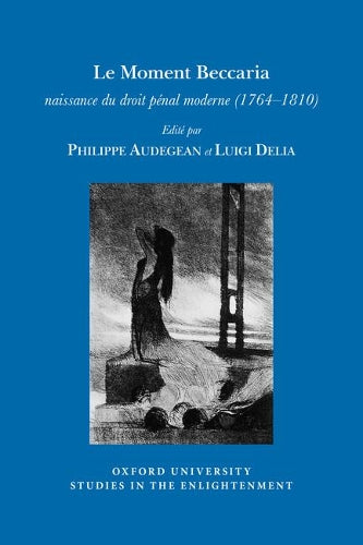 Le Moment Beccaria: naissance du droit pénal moderne (1764-1810): 2018:09 (Oxford University Studies in the Enlightenment