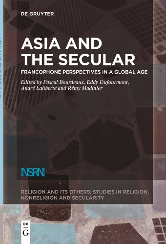 Asia and the Secular: Francophone Perspectives in a Global Age: 10 (Religion and Its Others, 10