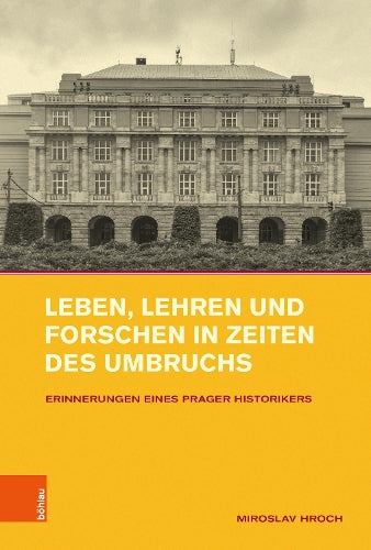 Leben, Lehren und Forschen in Zeiten des Umbruchs: Erinnerungen eines Prager Historikers (Intellektuelles Prag im 19. und 20. Jahrhundert (Band 023