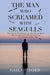 The Man who Screamed with Seagulls